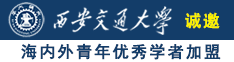 在线艹屄诚邀海内外青年优秀学者加盟西安交通大学