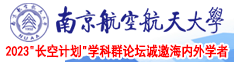 要看操逼的南京航空航天大学2023“长空计划”学科群论坛诚邀海内外学者